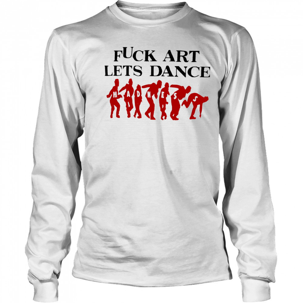 Fuck Art Lets Dance Madness red shirt Long Sleeved