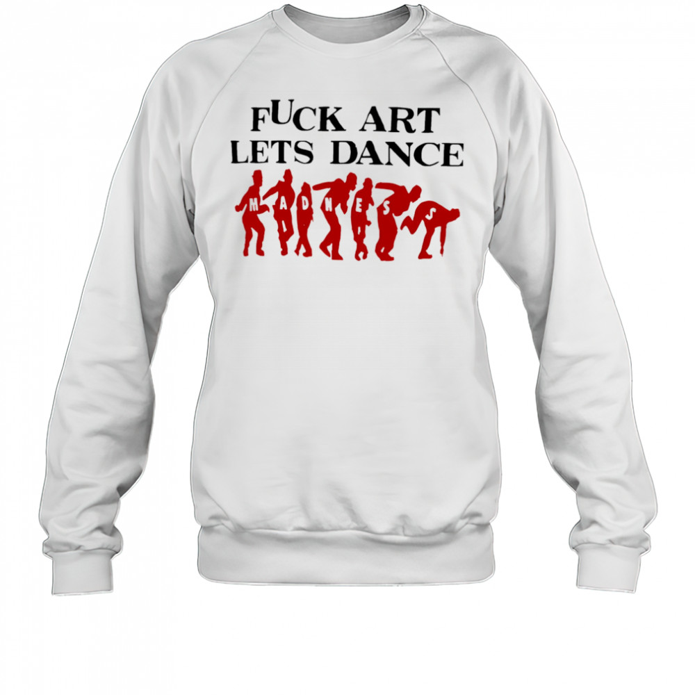 Fuck Art Lets Dance Madness red shirt Sweatshirt