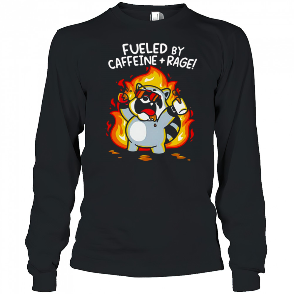 Fueled by caffeine and rage shirt Long Sleeved