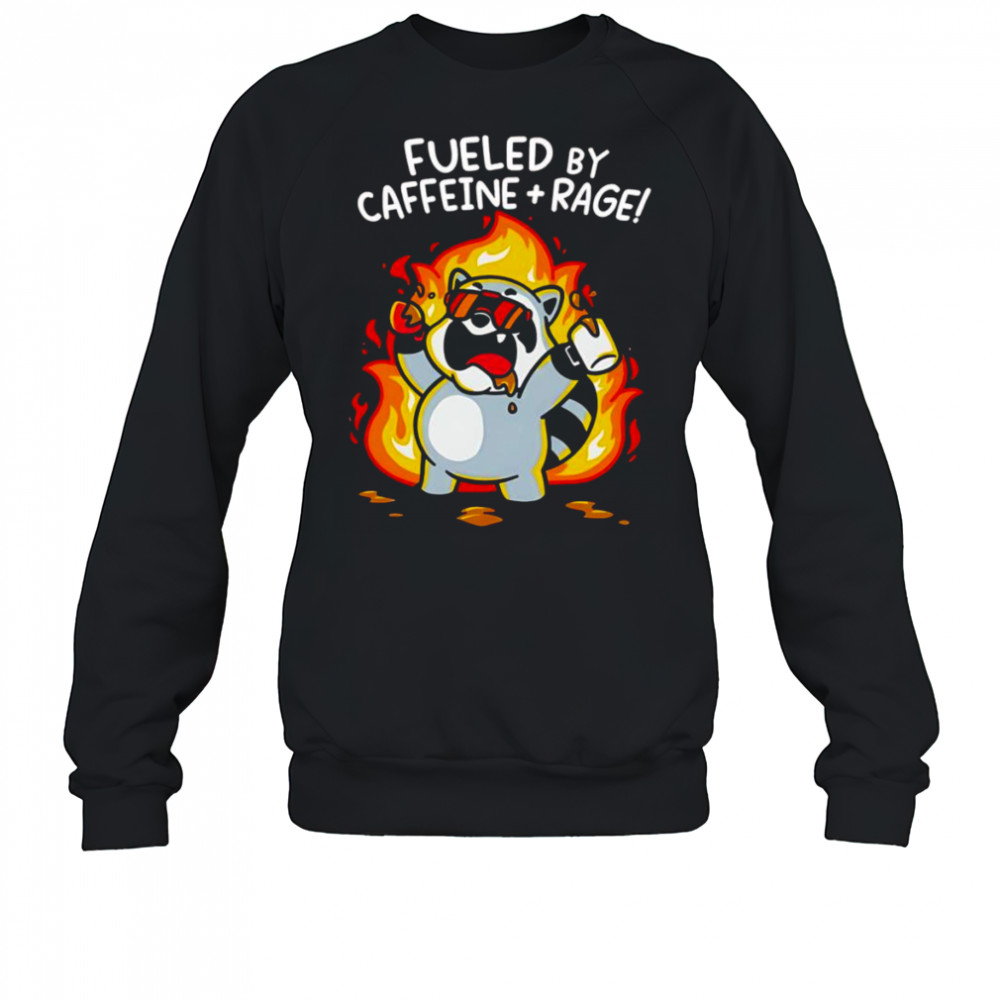 Fueled by caffeine and rage shirt Sweatshirt
