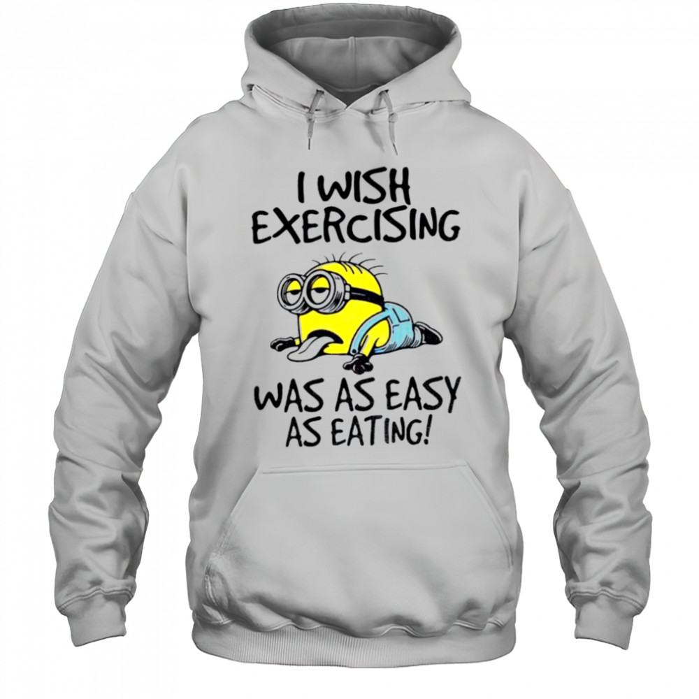 Funny Minion I wish exercising was as easy as eating shirt Hoodie