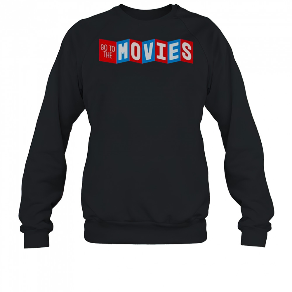 Go To The Movies T-Shirt Sweatshirt