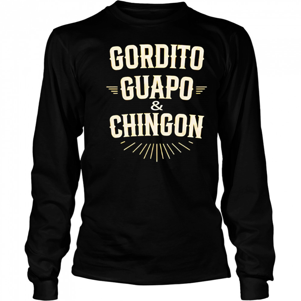 Gordito Guapo Chingon shirt Long Sleeved