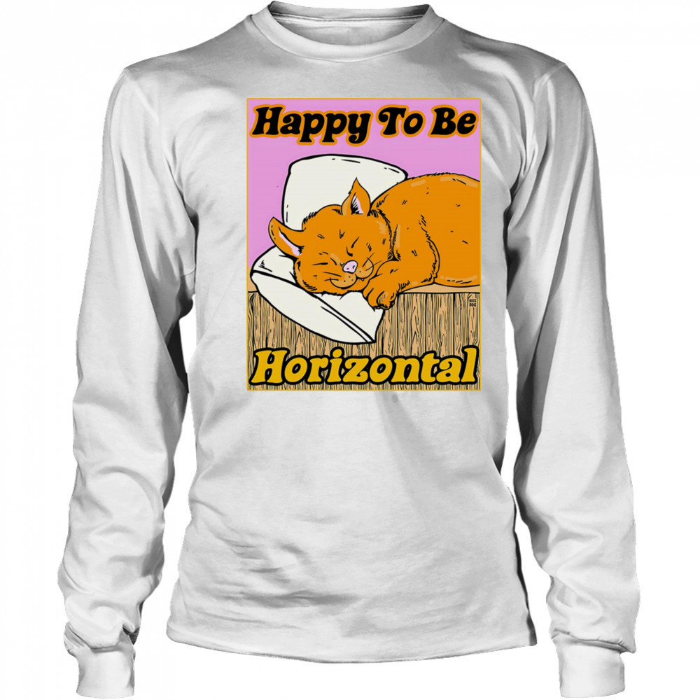 Happy to be Horizontal shirt Long Sleeved