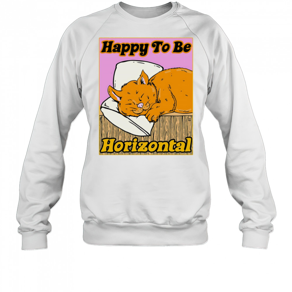 Happy to be Horizontal shirt Sweatshirt