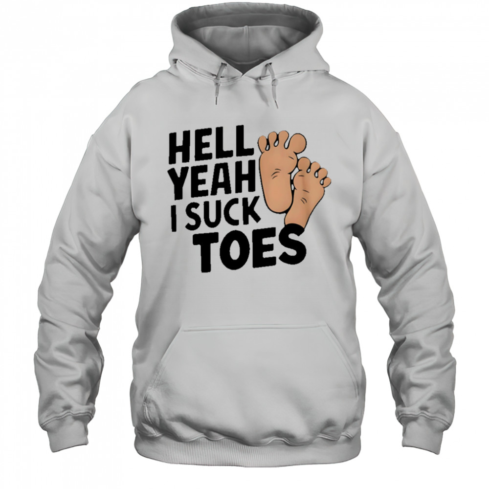 Hell Yeah I Suck Toes feet shirt Hoodie