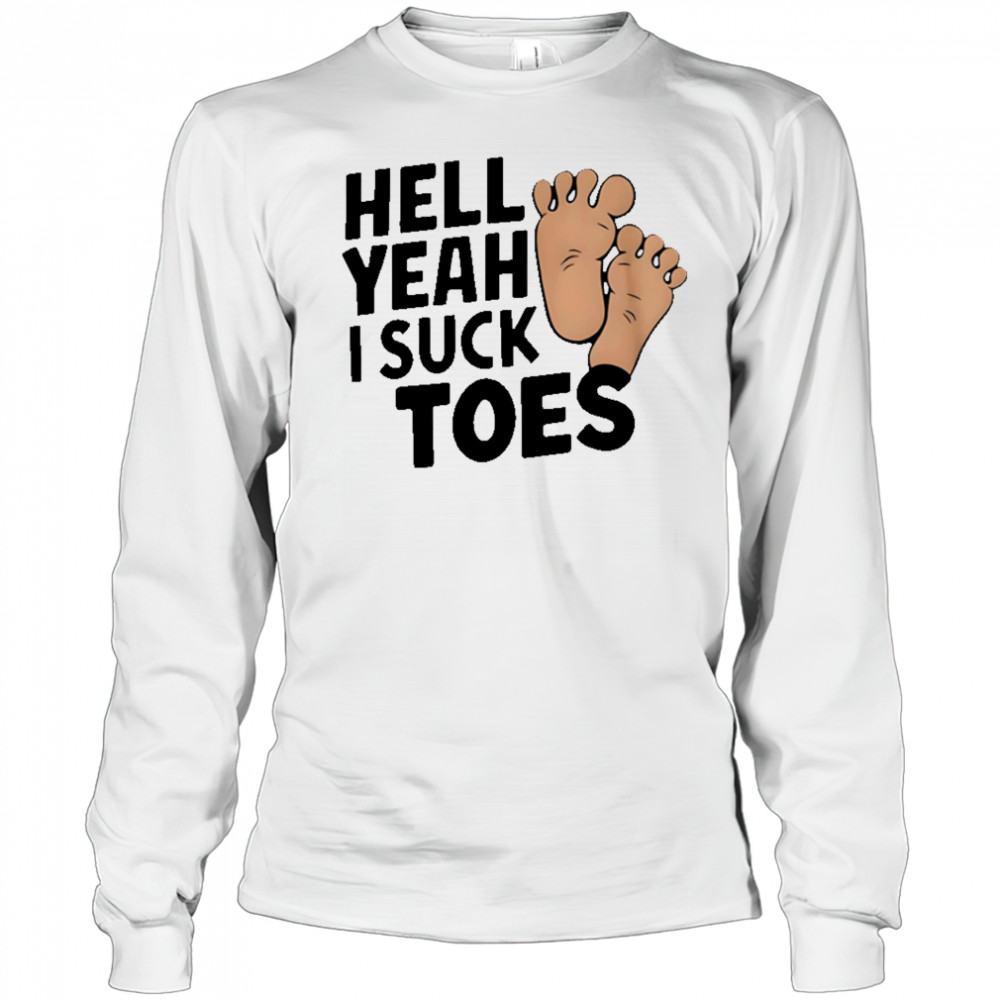 Hell Yeah I Suck Toes feet shirt Long Sleeved