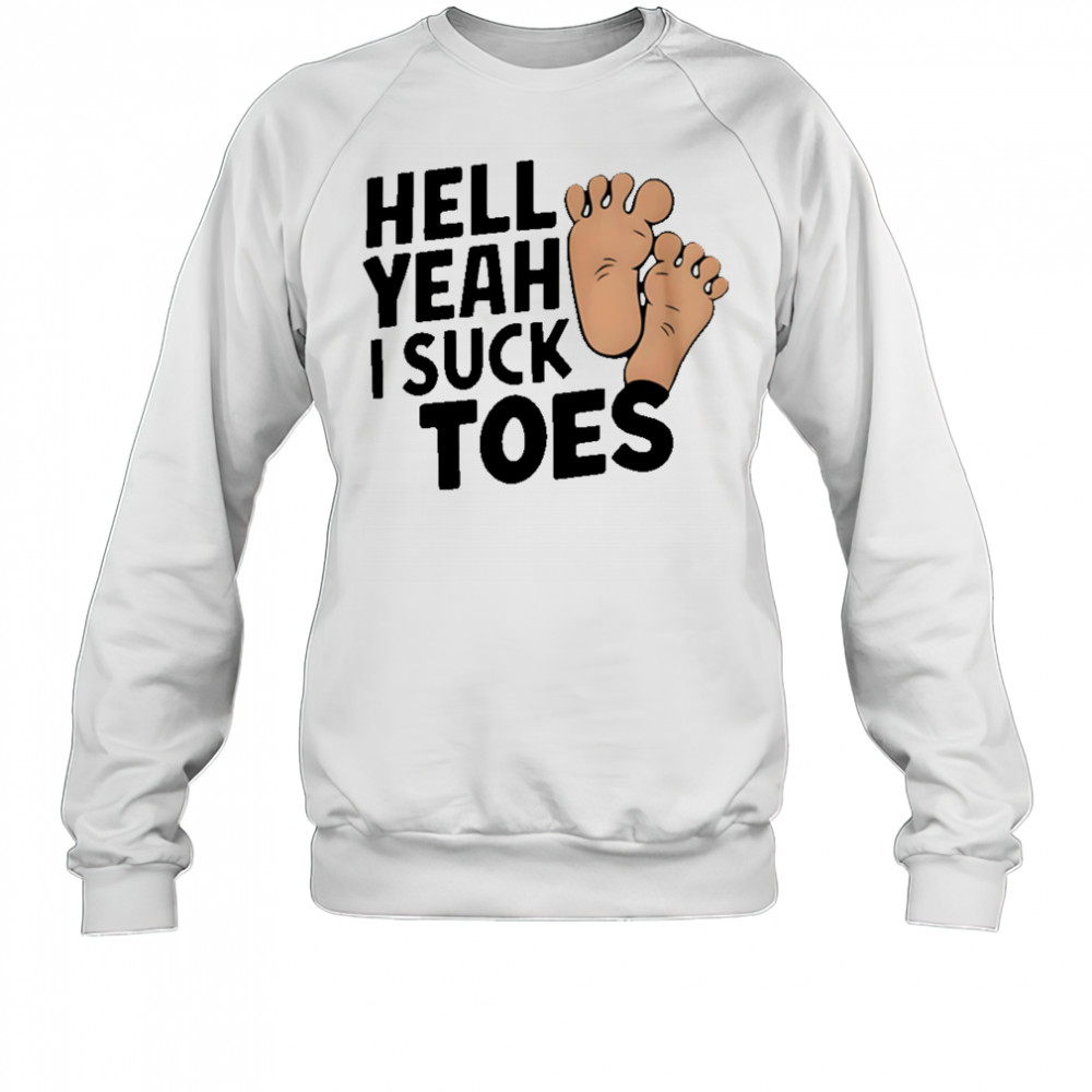 Hell Yeah I Suck Toes feet shirt Sweatshirt