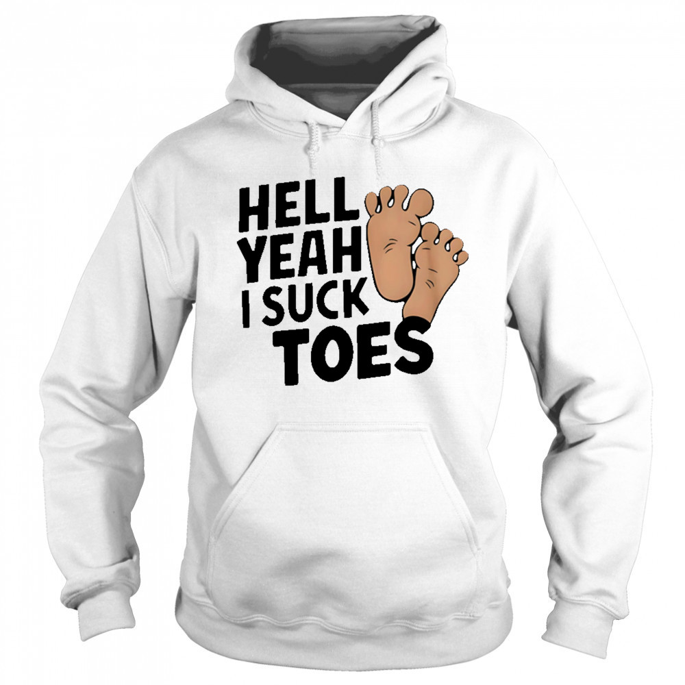 Hell Yeah I Suck Toes feet shirt Sweatshirt