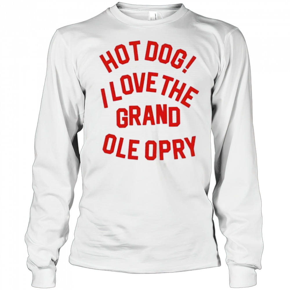 Hot Dog I love the grand ole opry shirt Long Sleeved