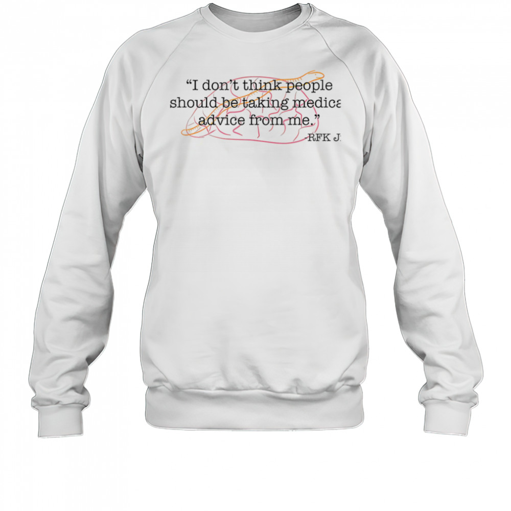 I don’t think people should be taking medical advice from me shirt Sweatshirt