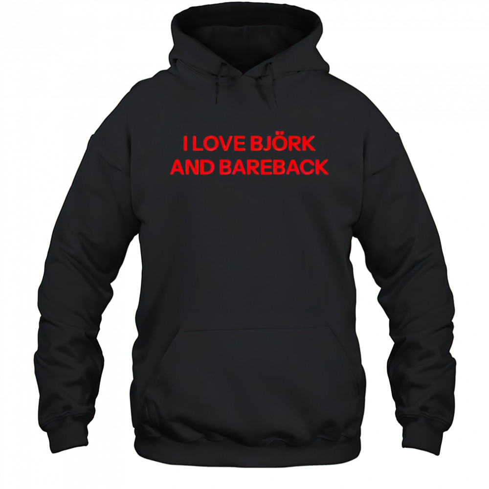 I love Bjork and bareback shirt Hoodie
