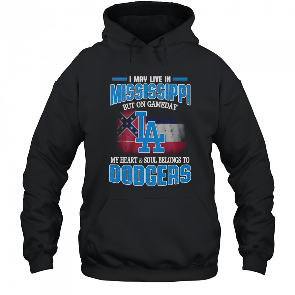 I May Live In Mississippi But On Gameday My Heart And Soul Belongs To Dodgers T-Shirt Hoodie