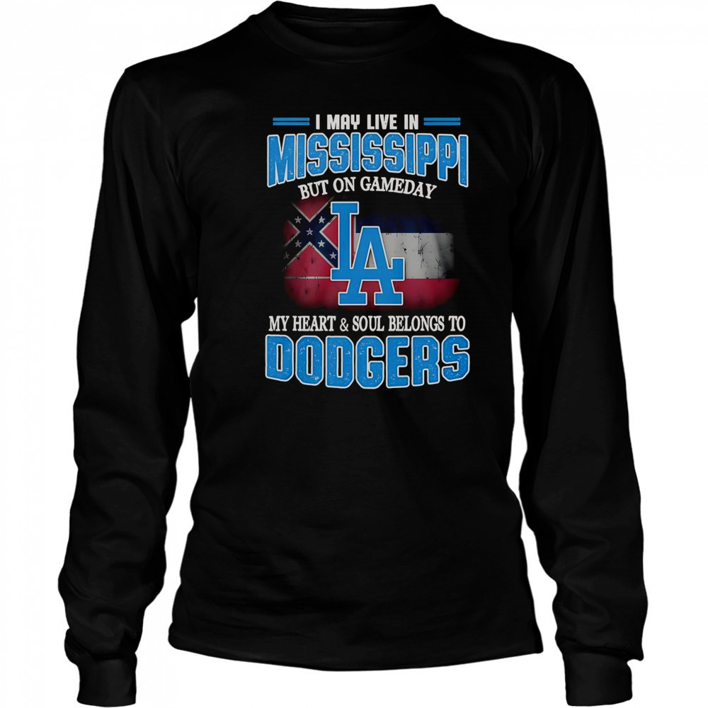 I May Live In Mississippi But On Gameday My Heart And Soul Belongs To Dodgers T-Shirt Long Sleeved