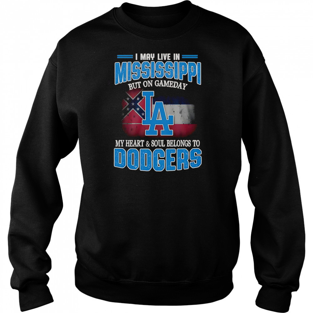 I May Live In Mississippi But On Gameday My Heart And Soul Belongs To Dodgers T-Shirt Hoodie