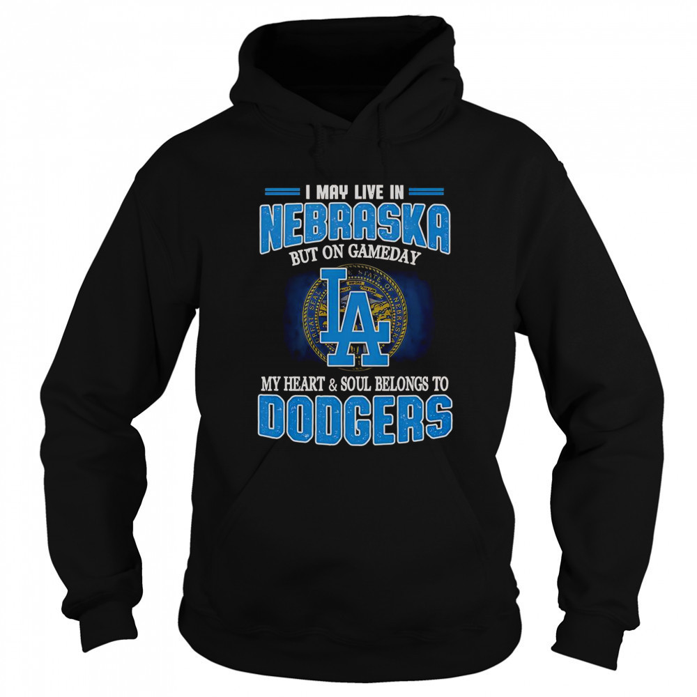 I May Live In Nebraska But On Gameday My Heart And Soul Belongs To Dodgers T-Shirt Sweatshirt