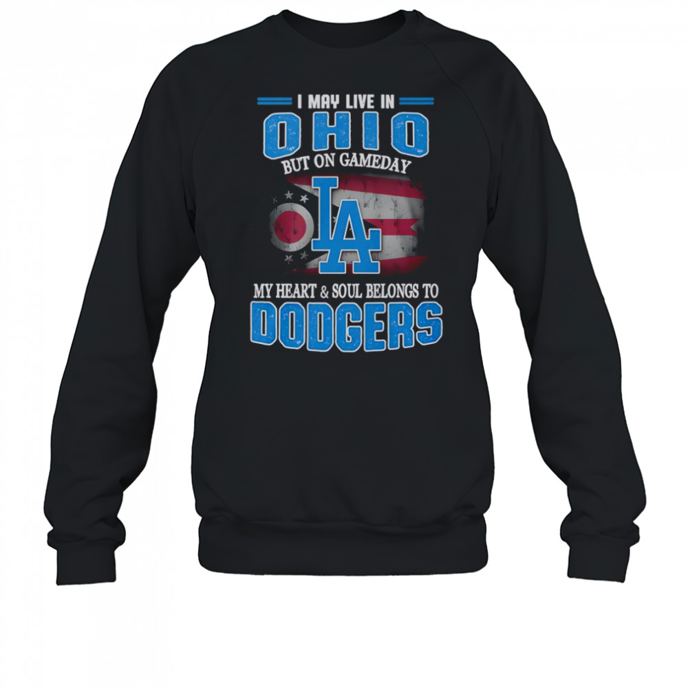 I May Live In Ohio But On Gameday My Heart And Soul Belongs To Dodgers T-Shirt Sweatshirt