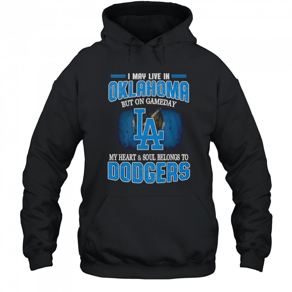 I May Live In Oklahoma But On Gameday My Heart And Soul Belongs To Dodgers T-Shirt Hoodie