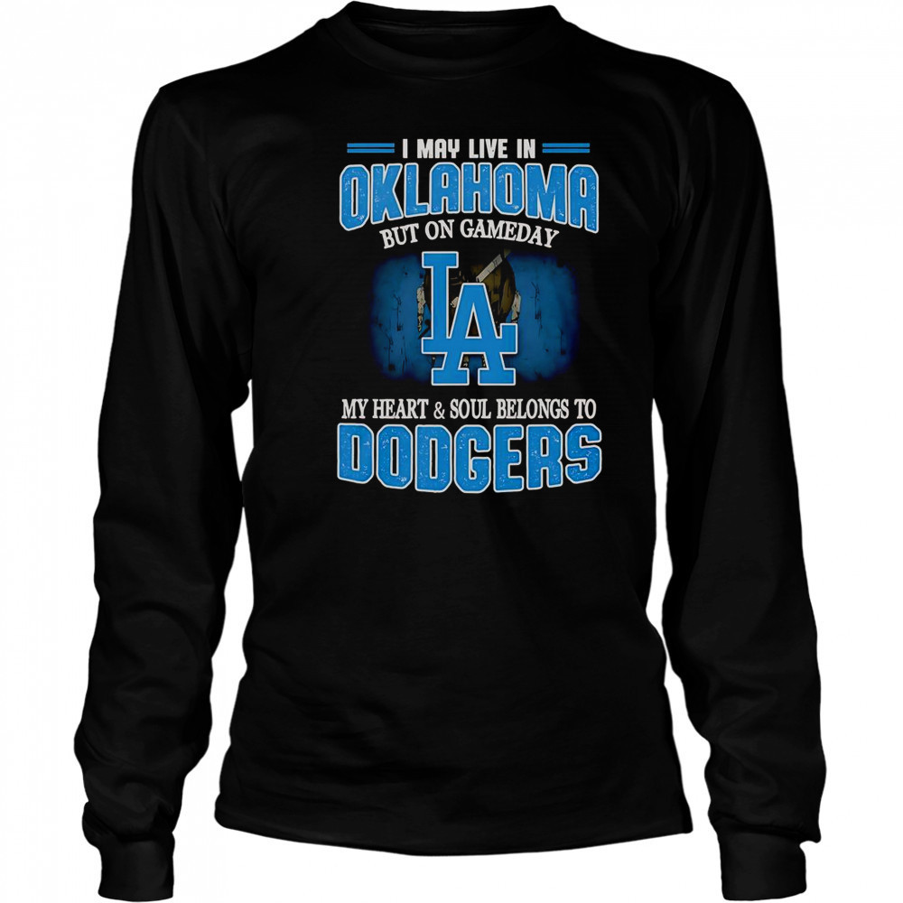 I May Live In Oklahoma But On Gameday My Heart And Soul Belongs To Dodgers T-Shirt Long Sleeved