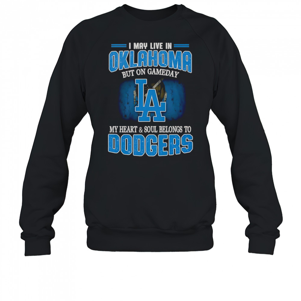 I May Live In Oklahoma But On Gameday My Heart And Soul Belongs To Dodgers T-Shirt Sweatshirt