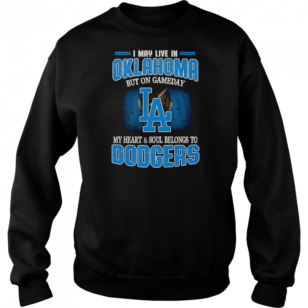 I May Live In Oklahoma But On Gameday My Heart And Soul Belongs To Dodgers T-Shirt Hoodie