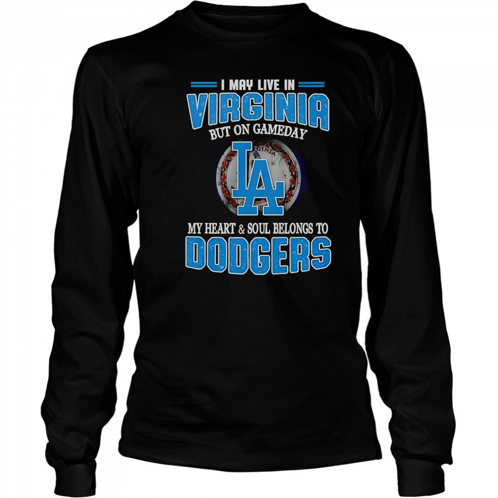 I May Live In Virginia But On Gameday My Heart And Soul Belongs To Dodgers T-Shirt Long Sleeved