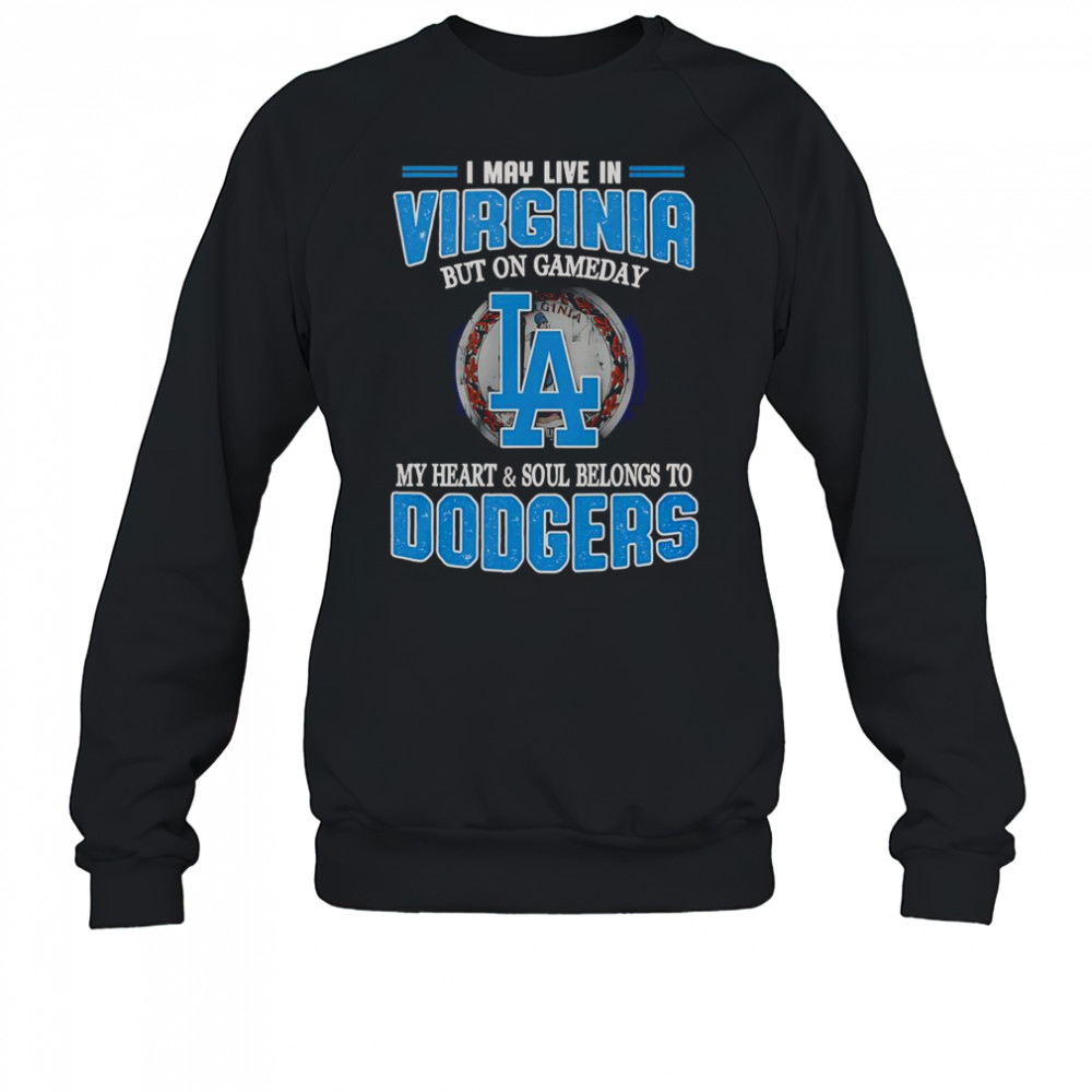 I May Live In Virginia But On Gameday My Heart And Soul Belongs To Dodgers T-Shirt Sweatshirt