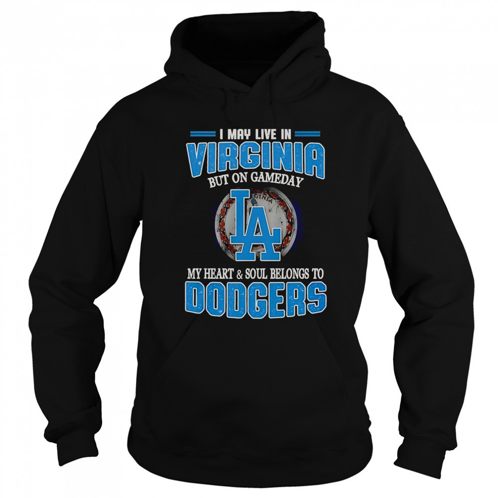 I May Live In Virginia But On Gameday My Heart And Soul Belongs To Dodgers T-Shirt Sweatshirt