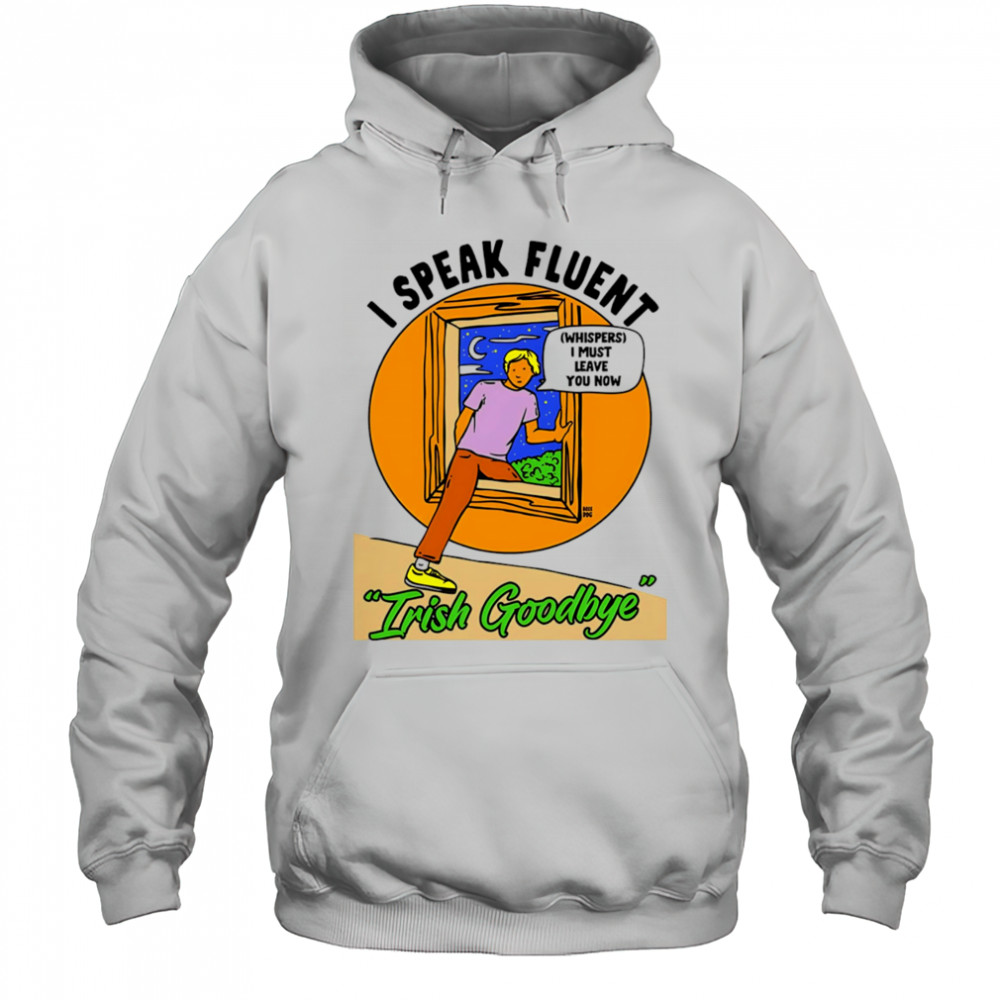 I speak fluent Irish goodbye shirt Hoodie