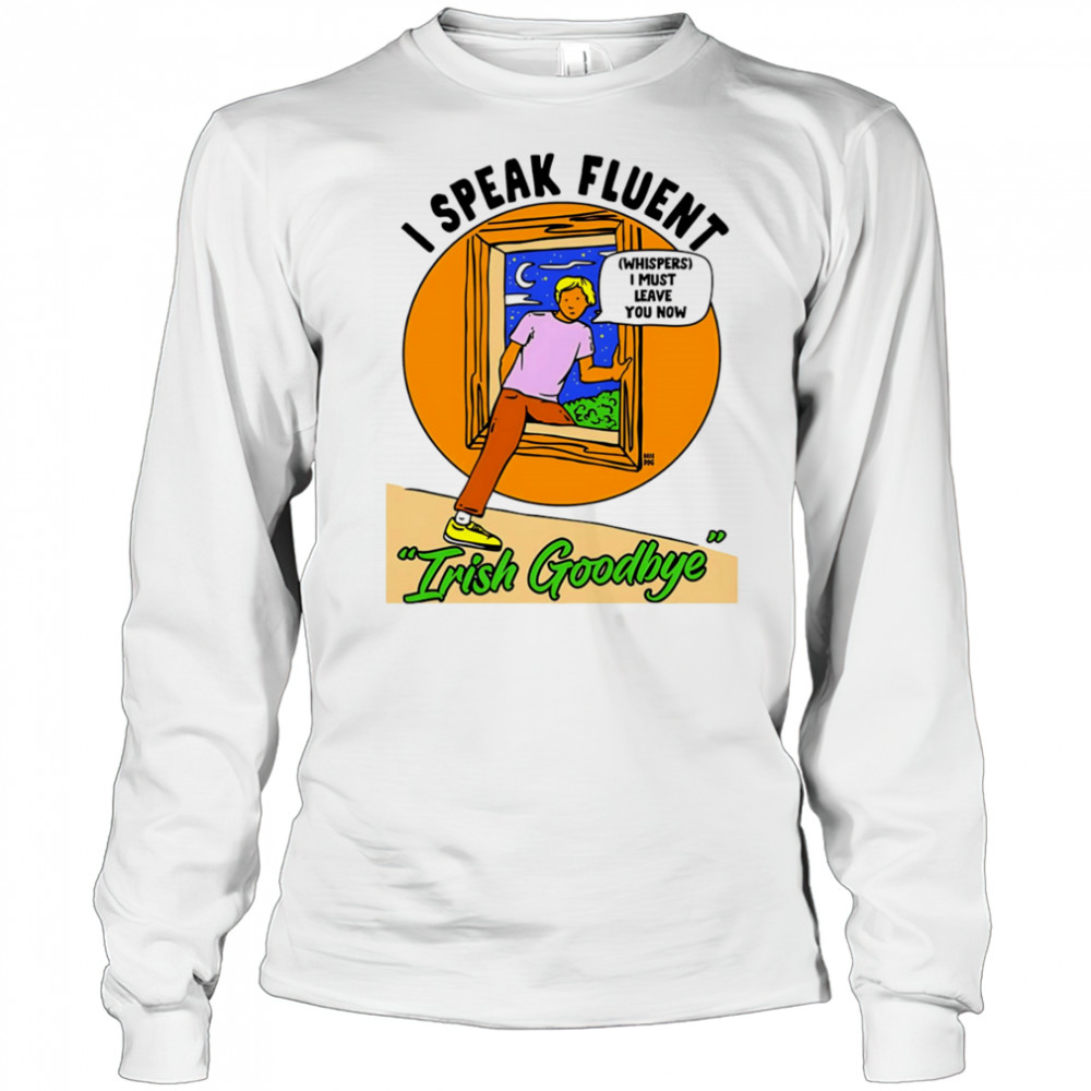 I speak fluent Irish goodbye shirt Long Sleeved