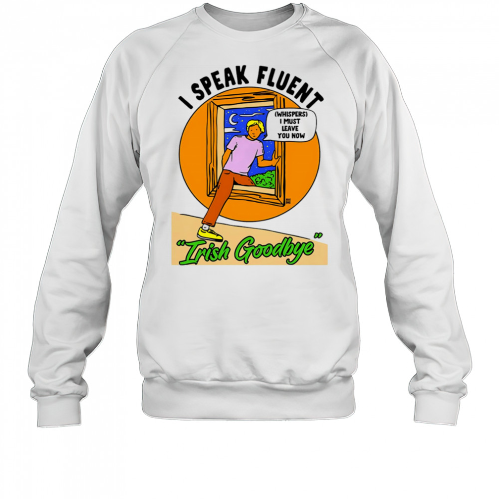 I speak fluent Irish goodbye shirt Sweatshirt