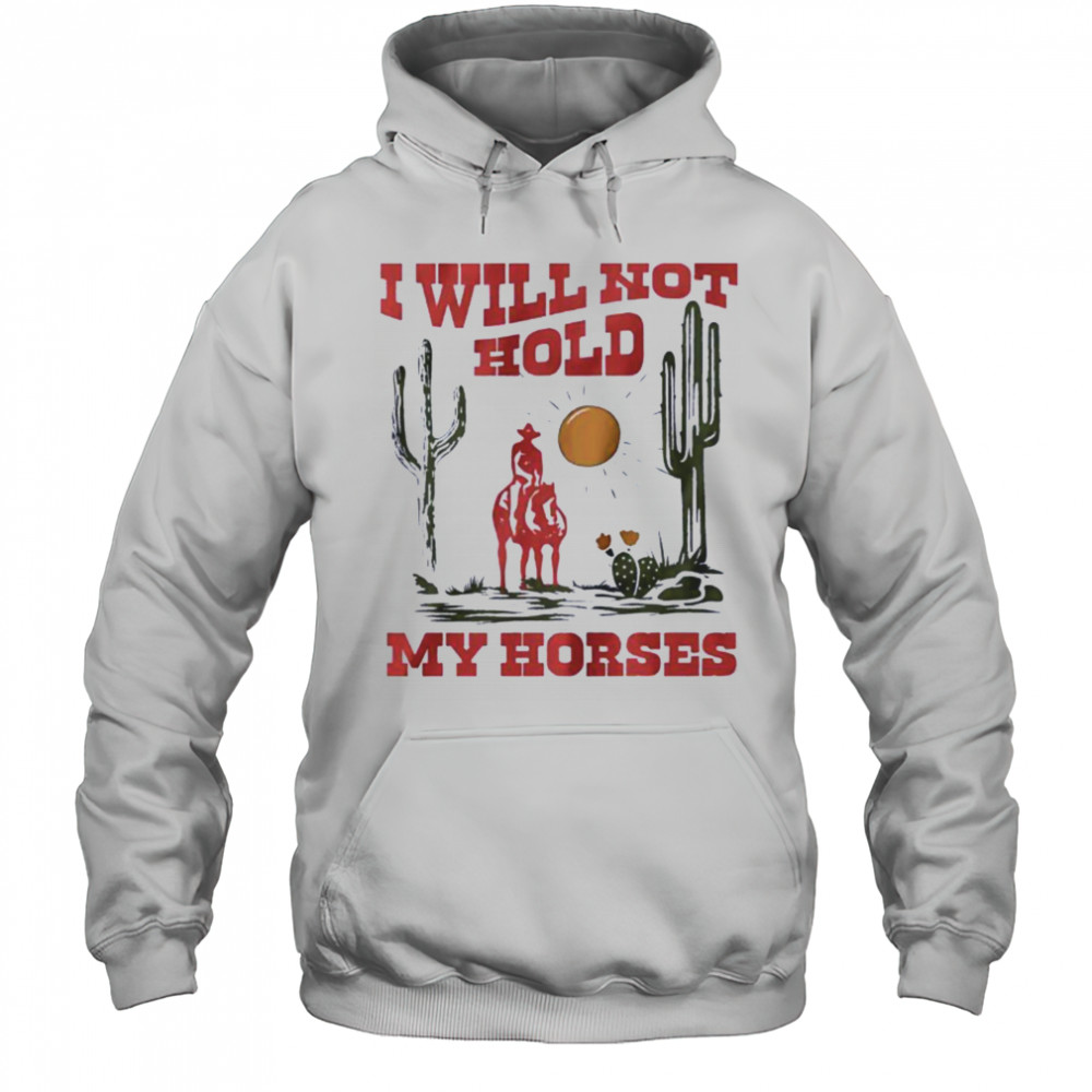 I will not hold my horses vintage shirt Hoodie