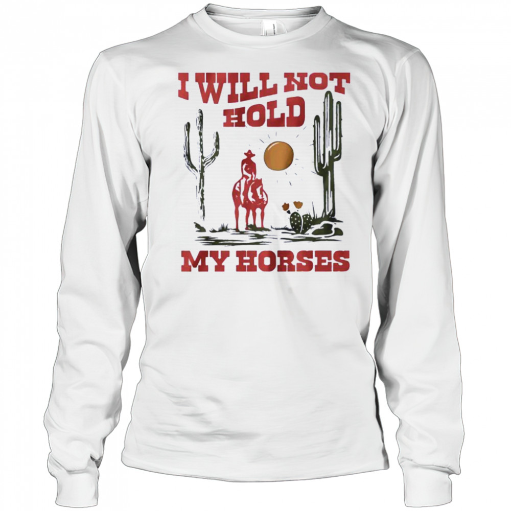 I will not hold my horses vintage shirt Long Sleeved