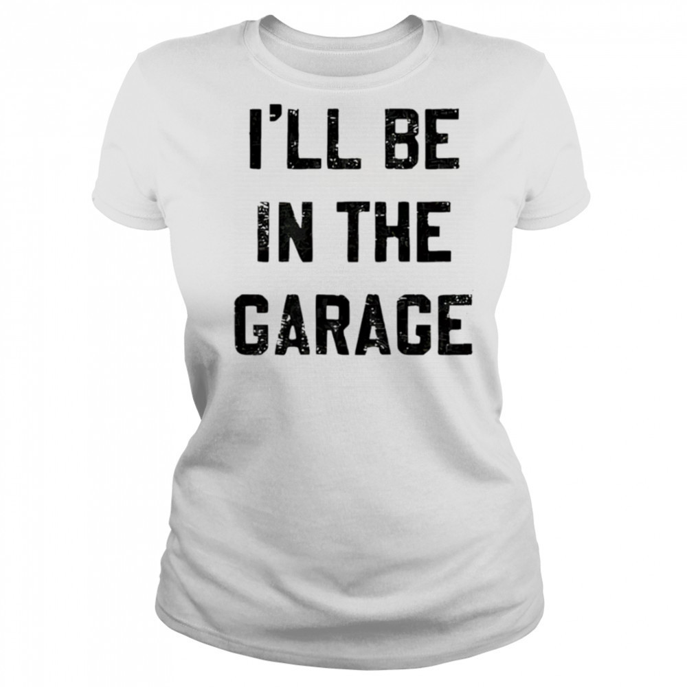 I’ll Be in the Garage shirt Women's T-shirt