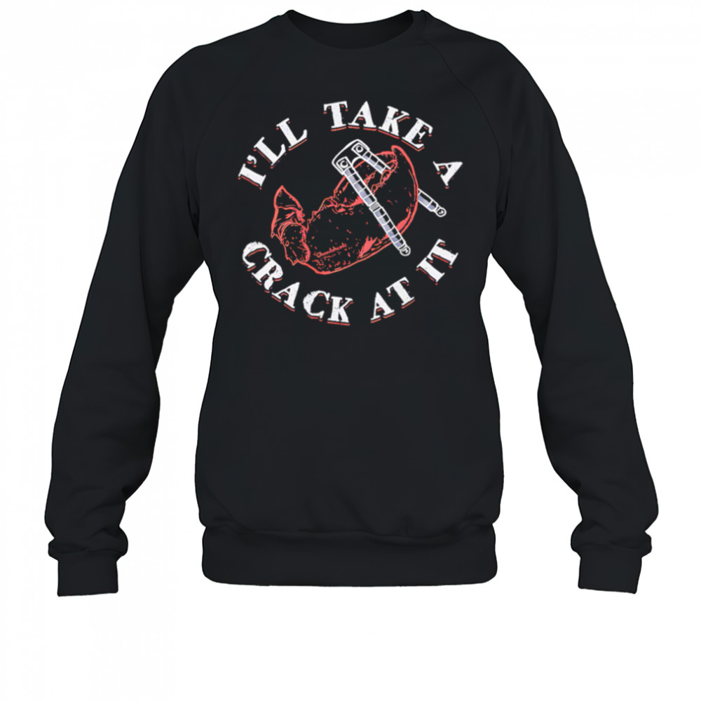 I’ll Take A Crack At It pincers shirt Sweatshirt