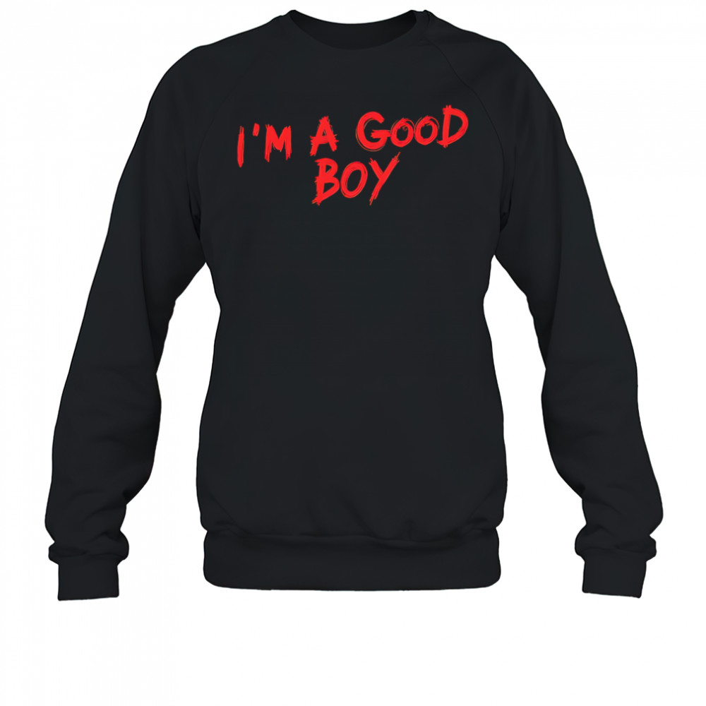 I’m a good boy shirt Sweatshirt