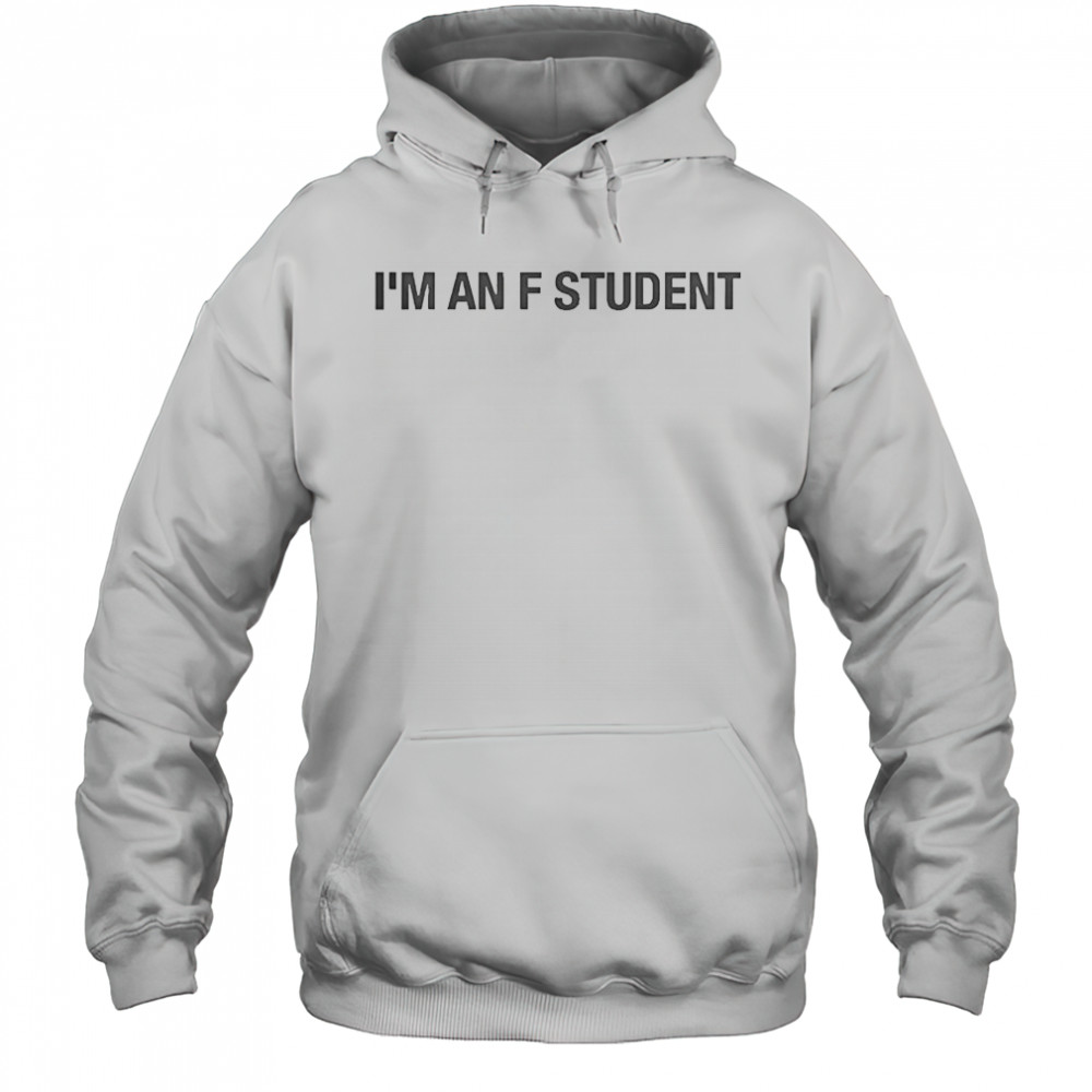 I’m An F Student T-Shirt Hoodie