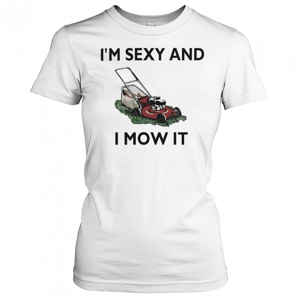 I’m sexy and I mow it shirt Women's T-shirt
