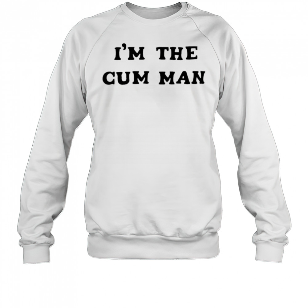 I’m The Cum Man shirt Sweatshirt