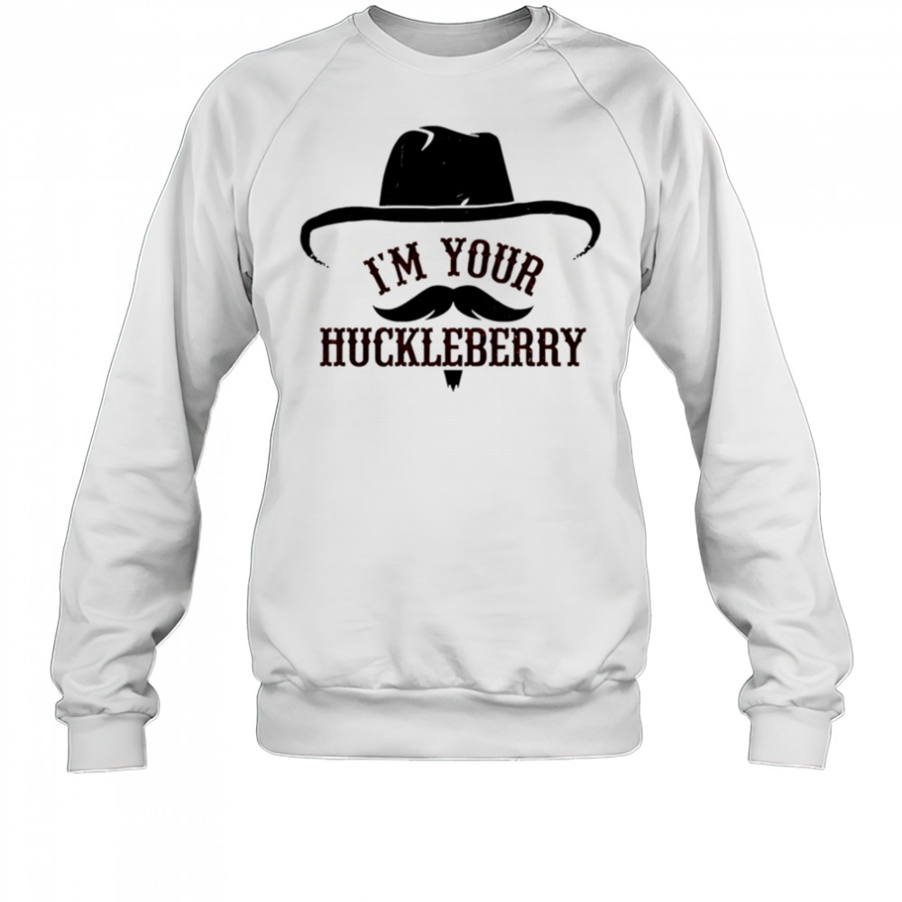 I’m Your Huckleberry shirt Sweatshirt