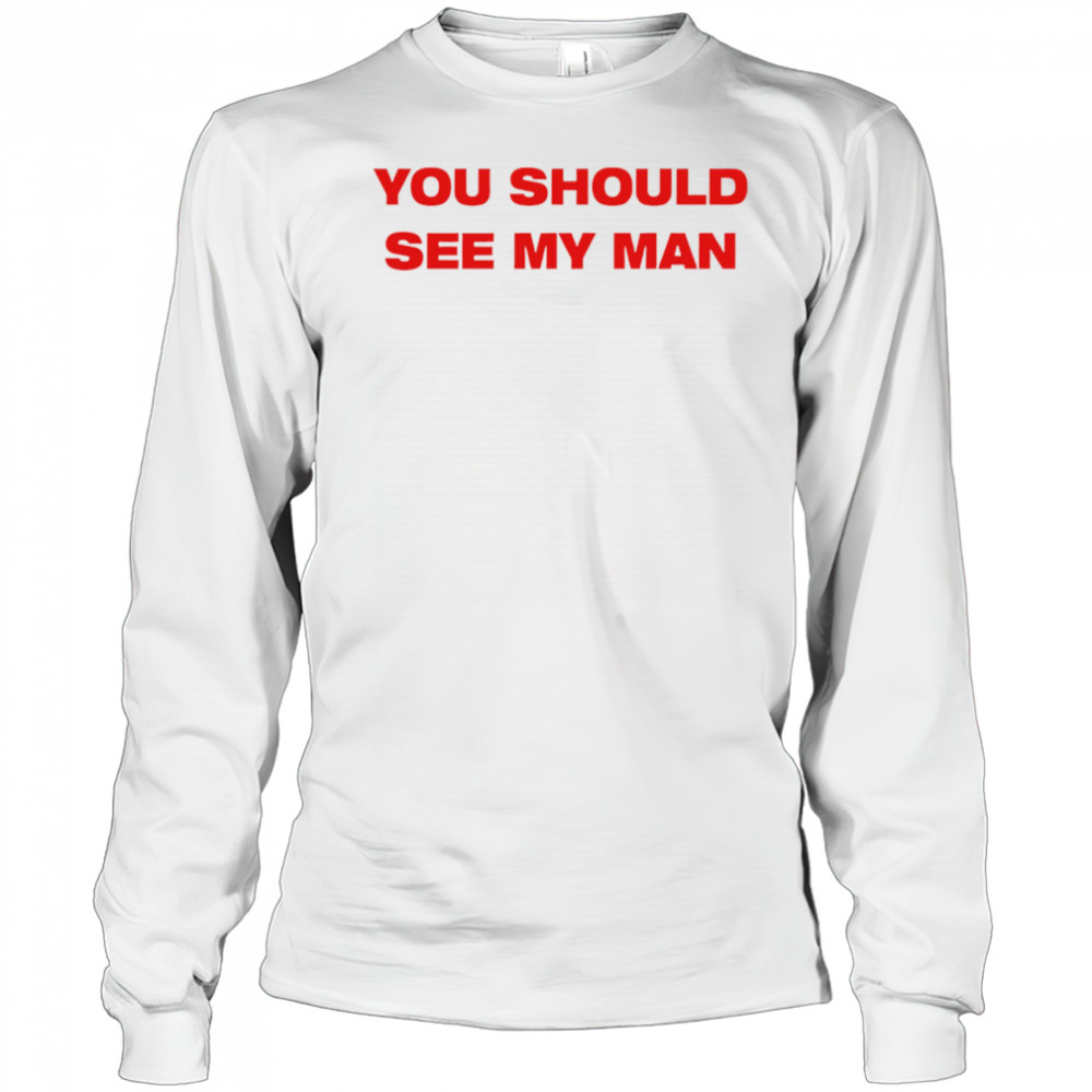 Injiverse You Should See My Man shirt Long Sleeved