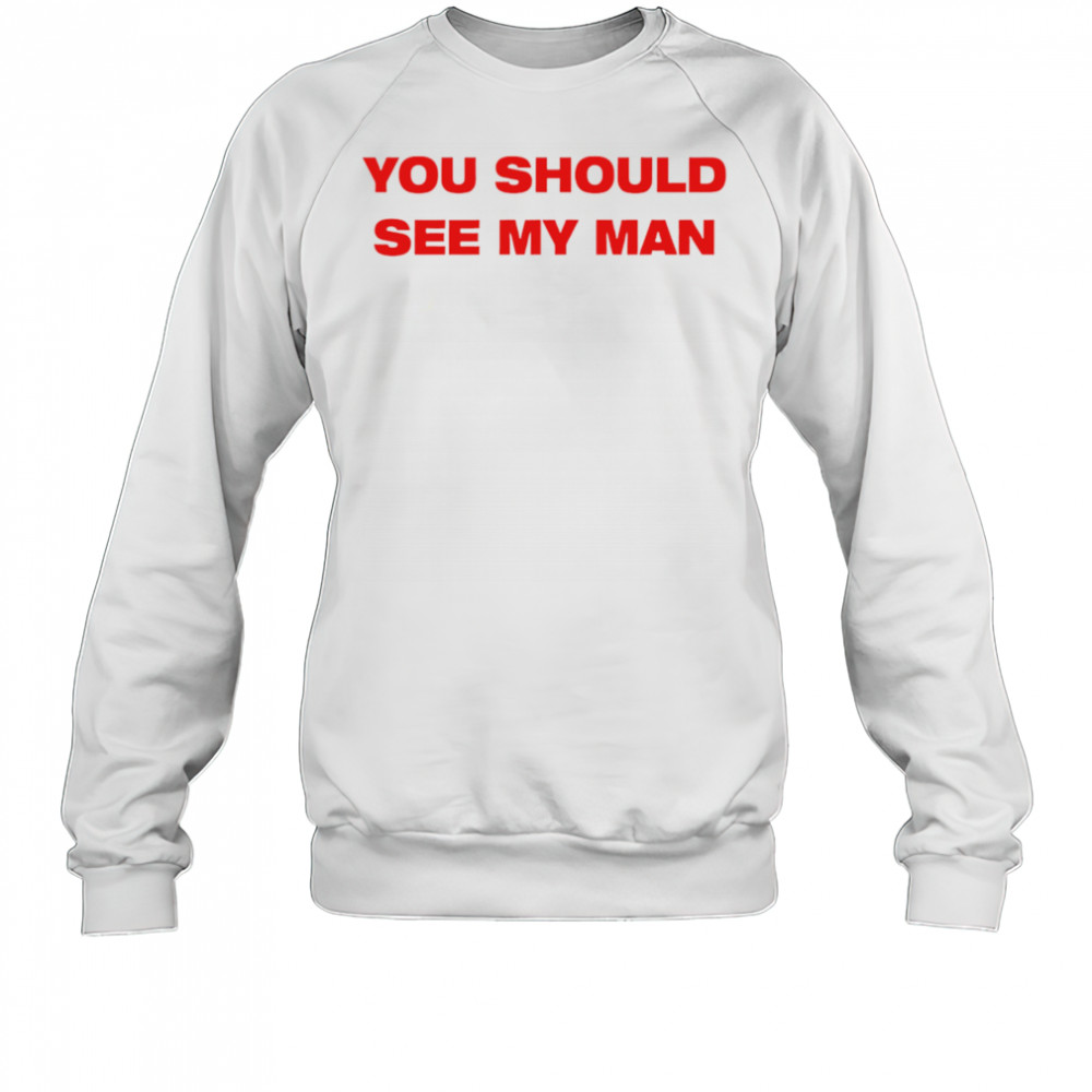 Injiverse You Should See My Man shirt Sweatshirt