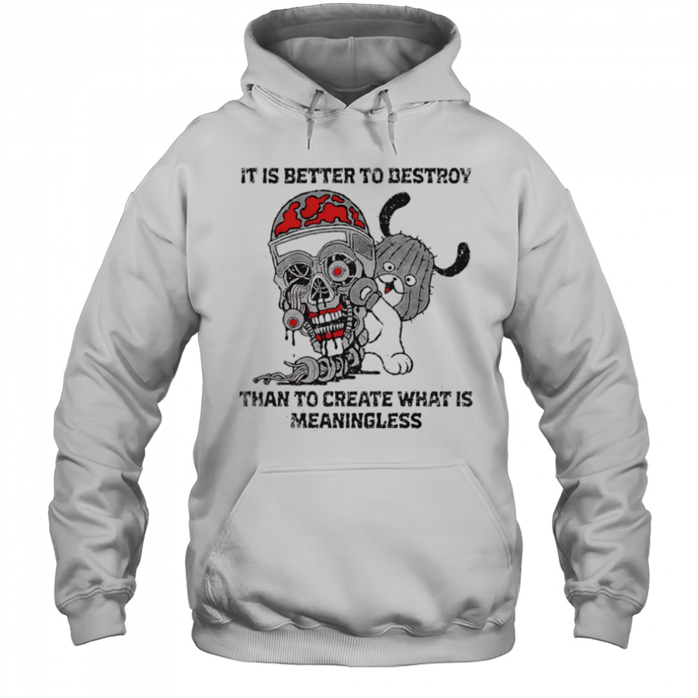 It is better to destroy than to create what is meaningless shirt Hoodie