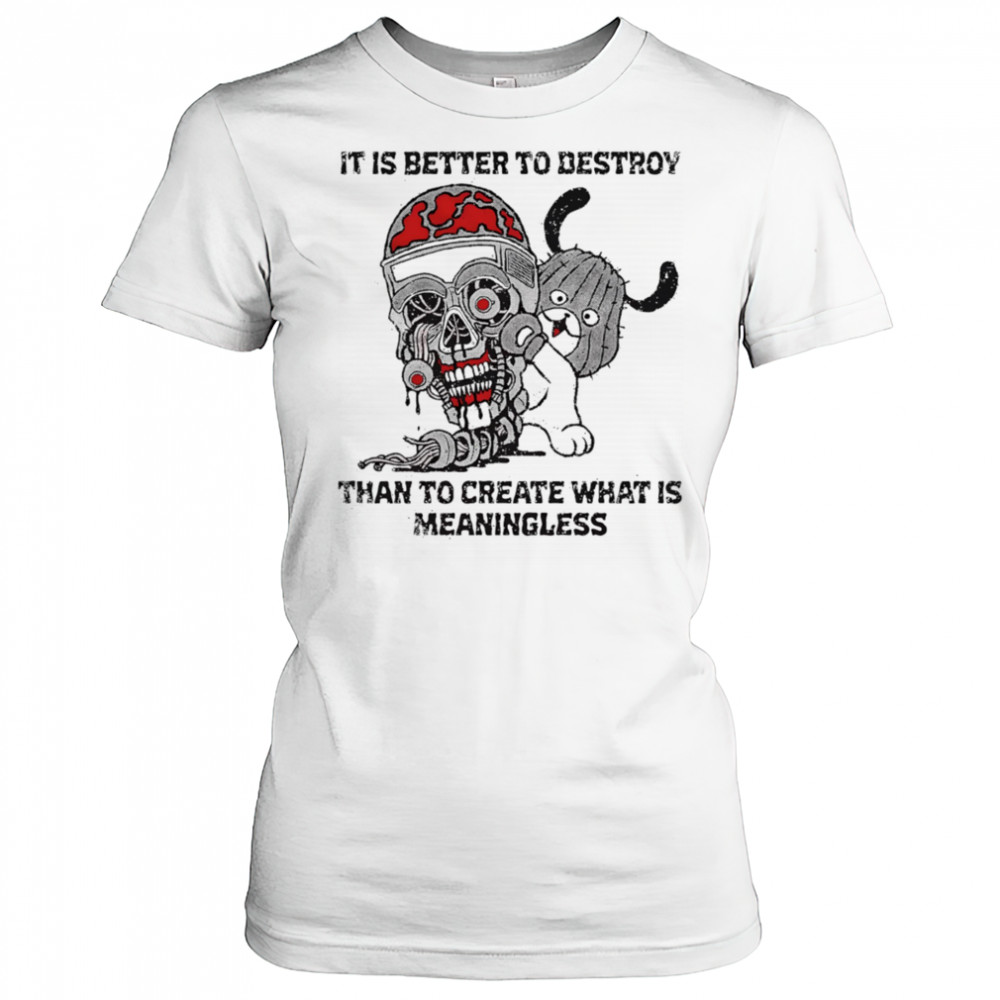 It is better to destroy than to create what is meaningless shirt Women's T-shirt