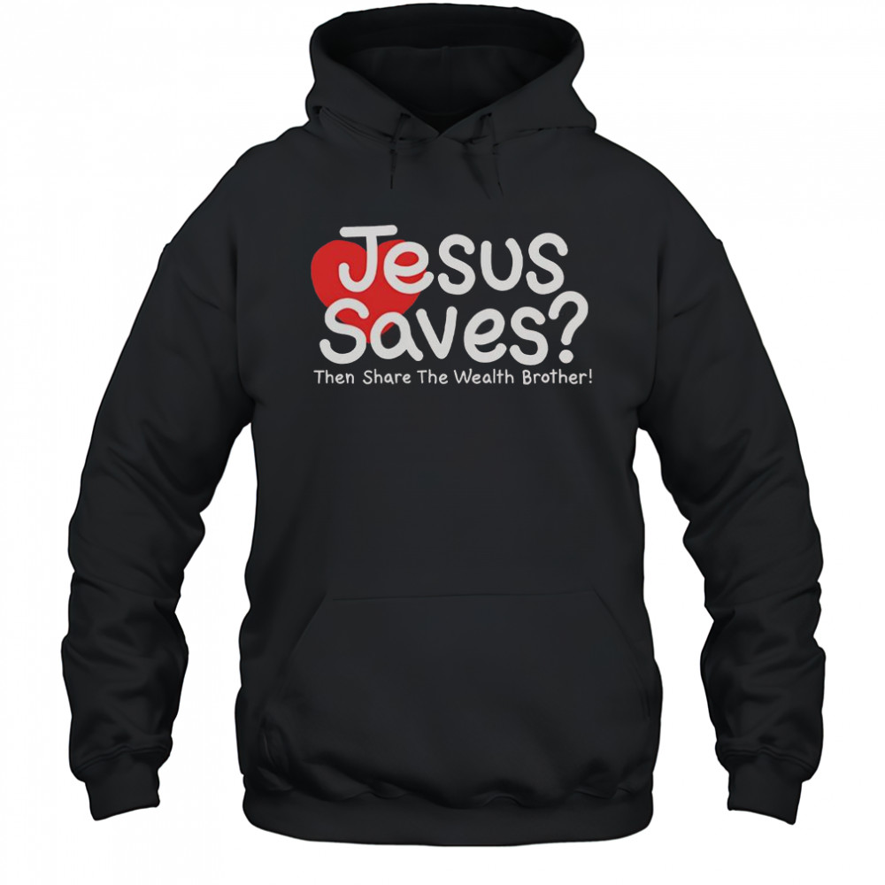 Jesus Saves Then Share The Wealth Brother T-Shirt Hoodie