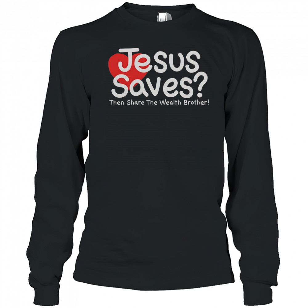 Jesus Saves Then Share The Wealth Brother T-Shirt Long Sleeved