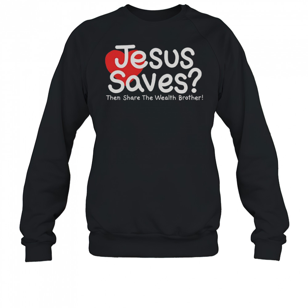 Jesus Saves Then Share The Wealth Brother T-Shirt Sweatshirt