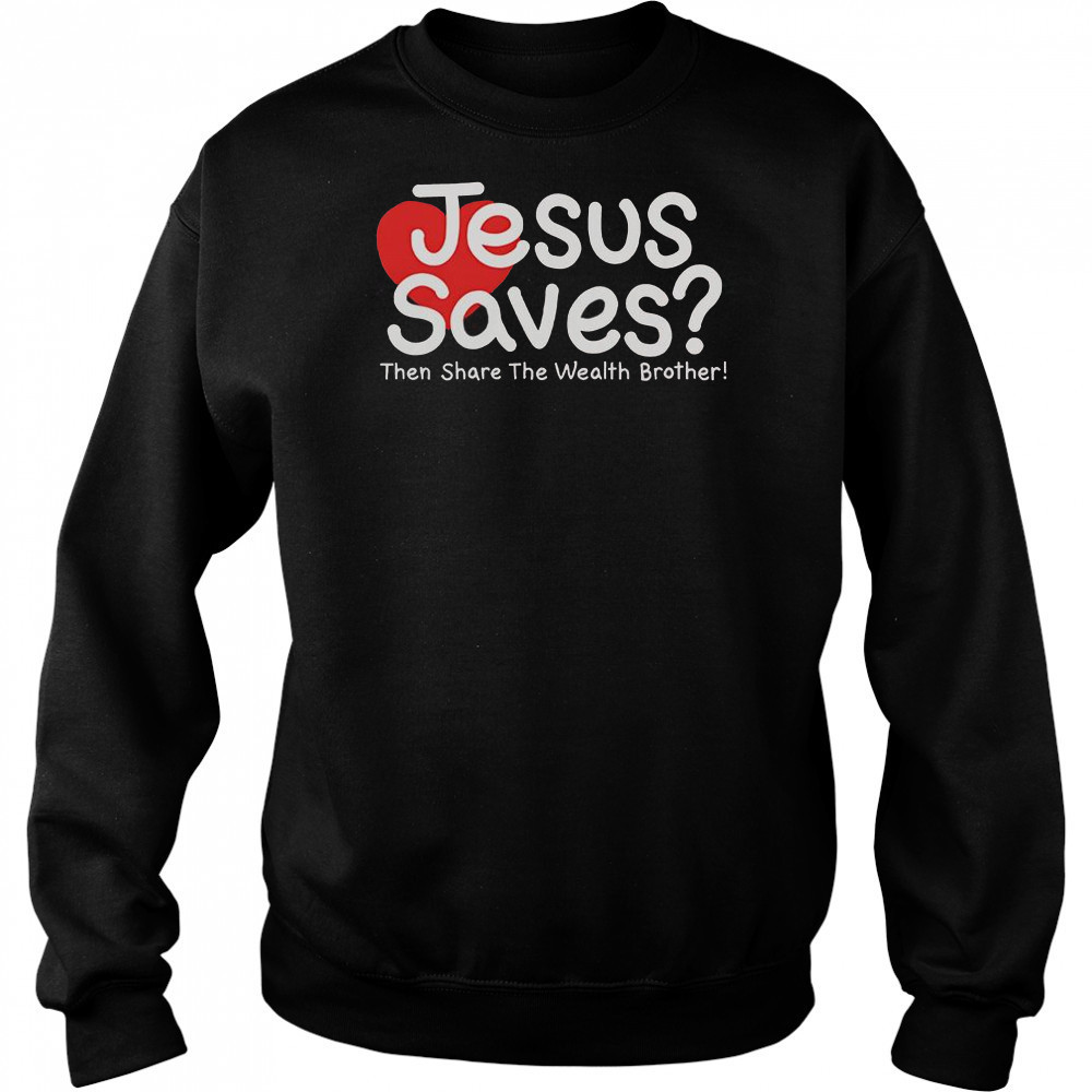 Jesus Saves Then Share The Wealth Brother T-Shirt Hoodie