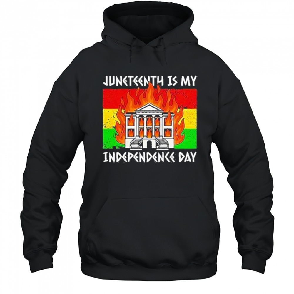 Juneteenth Is My Independence Day Shirt Hoodie
