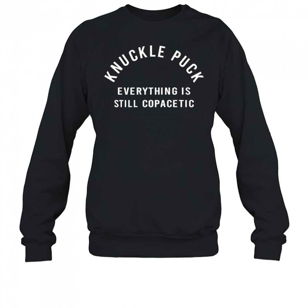 Knuckle puck everything is still copacetic shirt Sweatshirt
